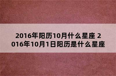 2016年阳历10月什么星座 2016年10月1日阳历是什么星座